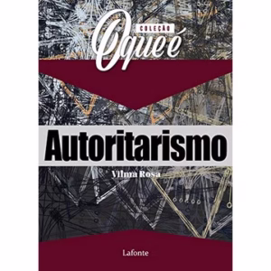 COLECAO O QUE E: AUTORITARISMO