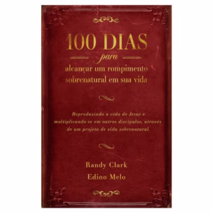 Devocional 100 Dias Para Alcançar Rompimento Sobrenatural - Randy Clark