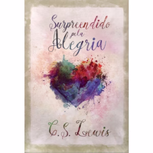 Surpreendido pela alegria | C S Lewis