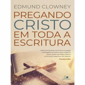 Pregando Cristo em Toda a Escritura - Vida Nova