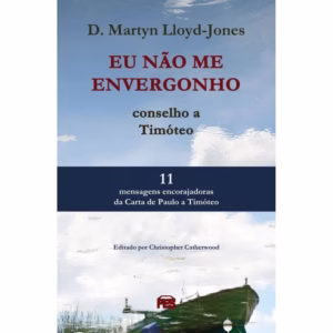 Eu Não Me Envergonho - D. Martyn Lloyd-Jones