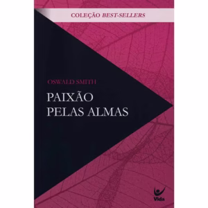 Paixão pelas Almas - Oswald J. Smith - Reavivamento Espiritual - Capa Nova