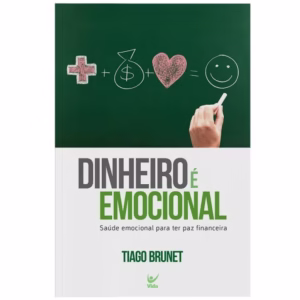 Dinheiro é Emocional - Saúde Emocional Para Ter Paz Financeira - Tiago Brunet