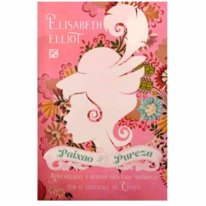 Paixão e Pureza | Elisabeth Elliot