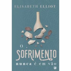 O Sofrimento nunca é em vão | Elisabeth Elliot