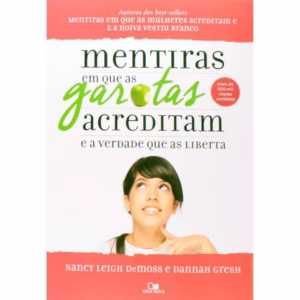 Mentira Em Que as Garotas Acreditam e a Verdade Que as Liberta