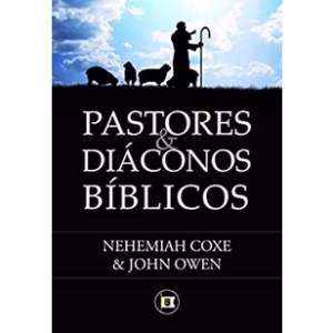 Pastores e Diáconos Bíblicos | Nehemiah Coxe e John Owen
