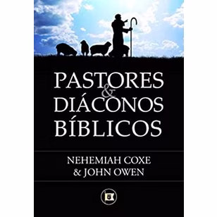 Pastores e Diáconos Bíblicos | Nehemiah Coxe e John Owen